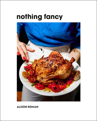 Nothing Fancy by Alison Roman - La Cuisine