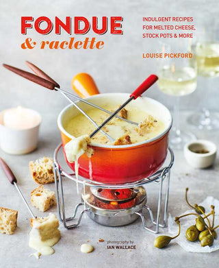 Fondue & Raclette by Louise Pickford - La Cuisine
